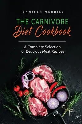 Le livre de cuisine du régime carnivore : Une sélection complète de délicieuses recettes à base de viande - The Carnivore Diet Cookbook: A Complete Selection of Delicious Meat Recipes