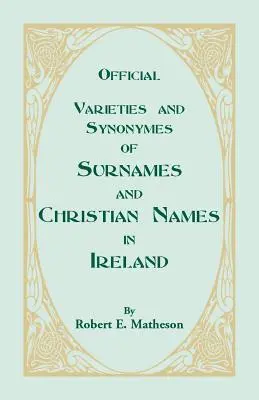 Variétés officielles et synonymes des noms de famille et des prénoms en Irlande pour guider les officiers d'état civil et le public dans la recherche des noms de famille et des prénoms. - Official Varieties and Synonymes of Surnames and Christian Names in Ireland for the Guidance of Registration Officers and the Public in Searching the