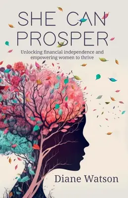 Elle peut prospérer : Débloquer l'indépendance financière et donner aux femmes les moyens de s'épanouir - She Can Prosper: Unlocking financial independence and empowering women to thrive