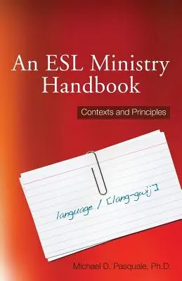 Manuel du ministère de l'enseignement de l'anglais langue seconde : Contextes et principes - An ESL Ministry Handbook: Contexts and Principles