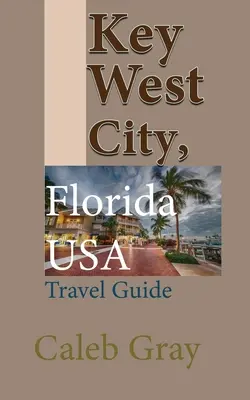 Key West City, Floride, États-Unis : Guide de voyage - Key West City, Florida USA: Travel Guide