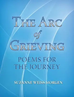 L'arc du deuil : Poèmes pour le voyage - The Arc of Grieving: Poems for the Journey