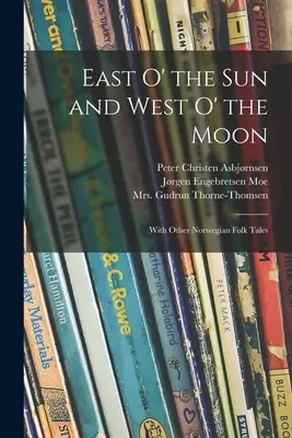 A l'est du soleil et à l'ouest de la lune : Avec d'autres contes populaires norvégiens - East O' the Sun and West O' the Moon: With Other Norwegian Folk Tales