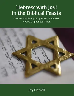 L'hébreu avec joie ! dans les fêtes bibliques : Vocabulaire hébreu, écritures et traditions des temps fixés par DIEU - Hebrew with Joy! in the Biblical Feasts: Hebrew Vocabulary, Scriptures & Traditions of GOD's Appointed Times