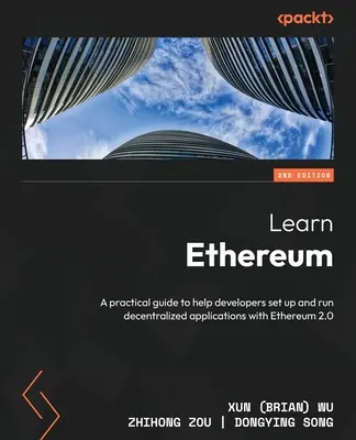 Apprendre Ethereum - Deuxième édition : Un guide pratique pour aider les développeurs à mettre en place et à faire fonctionner des applications décentralisées avec Ethereum 2.0 (Wu Xun (Brian)) - Learn Ethereum - Second Edition: A practical guide to help developers set up and run decentralized applications with Ethereum 2.0 (Wu Xun (Brian))