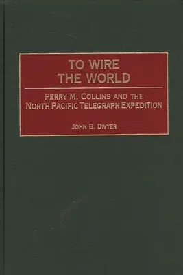 Câbler le monde : Perry M. Collins et l'expédition télégraphique dans le Pacifique Nord - To Wire the World: Perry M. Collins and the North Pacific Telegraph Expedition