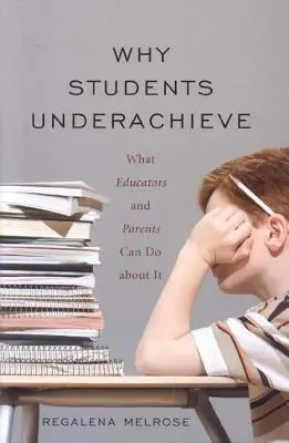 Pourquoi les élèves ne réussissent pas : Ce que les éducateurs et les parents peuvent faire - Why Students Underachieve: What Educators and Parents Can Do about It