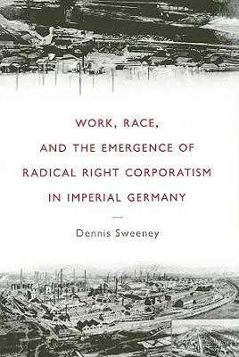 Travail, race et émergence d'un corporatisme de droite radicale dans l'Allemagne impériale - Work, Race, and the Emergence of Radical Right Corporatism in Imperial Germany