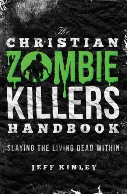 Le manuel des tueurs de zombies chrétiens : Tuer le mort-vivant à l'intérieur - The Christian Zombie Killers Handbook: Slaying the Living Dead Within