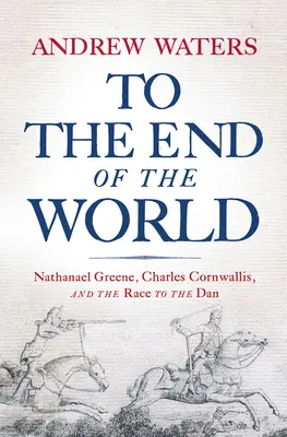 Jusqu'au bout du monde : Nathanael Greene, Charles Cornwallis et la course au Dan - To the End of the World: Nathanael Greene, Charles Cornwallis, and the Race to the Dan