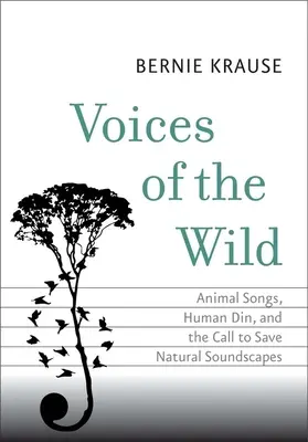 Voices of the Wild : Animal Songs, Human Din, and the Call to Save Natural Soundscapes (Voix de la nature : chants d'animaux, chant humain et appel à la sauvegarde des paysages sonores naturels) - Voices of the Wild: Animal Songs, Human Din, and the Call to Save Natural Soundscapes