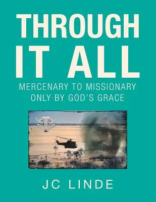 A travers tout cela : De mercenaire à missionnaire, uniquement par la grâce de Dieu - Through It All: Mercenary to Missionary Only by God's Grace