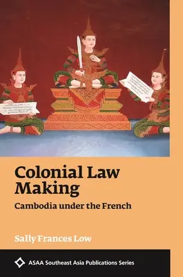 L'élaboration des lois coloniales : Le Cambodge sous les Français - Colonial Law Making: Cambodia Under the French