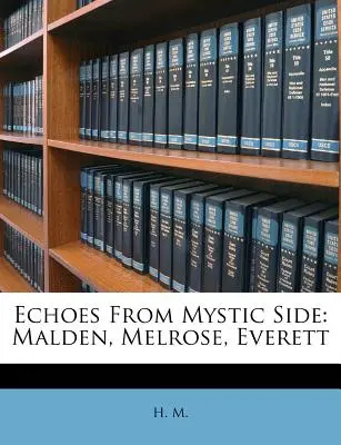 Echos de Mystic Side : Malden, Melrose, Everett - Echoes from Mystic Side: Malden, Melrose, Everett