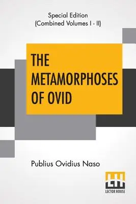 Les Métamorphoses d'Ovide (Intégrale) : Les métamorphoses d'Ovide traduites littéralement en prose anglaise, avec de copieuses notes et explications par Henry T. Riley, avec une introduction sur la traite des esclaves. - The Metamorphoses Of Ovid (Complete): Literally Translated Into English Prose, With Copious Notes and Explanations By Henry T. Riley, With An Introduc