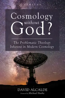 Cosmologie sans Dieu ? La théologie problématique inhérente à la cosmologie moderne - Cosmology Without God?: The Problematic Theology Inherent in Modern Cosmology