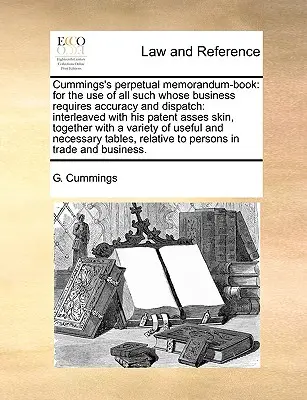 Le carnet de notes perpétuel de Cummings : A l'usage de tous ceux dont les affaires exigent précision et rapidité : Intercalé avec sa peau d'âne brevetée, T - Cummings's Perpetual Memorandum-Book: For the Use of All Such Whose Business Requires Accuracy and Dispatch: Interleaved with His Patent Asses Skin, T