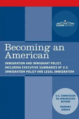 Devenir Américain : L'immigration et la politique d'immigration, y compris le résumé de la politique d'immigration des États-Unis : Rétablir la crédibilité - Becoming an American: Immigration and Immigrant Policy, including executive summary of U.S. Immigration Policy: Restoring Credibility