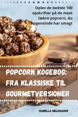 Popcorn kogebog : De la cuisine classique à la cuisine gastronomique - Popcorn kogebog: Fra klassiske til gourmetversioner