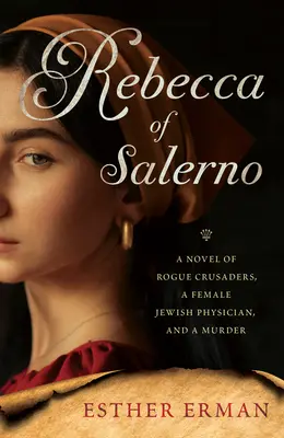 Rebecca de Salerne : Un roman sur les croisés rebelles, une femme médecin juive et un meurtre - Rebecca of Salerno: A Novel of Rogue Crusaders, a Jewish Female Physician, and a Murder