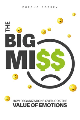 The Big Miss : How Organizations Overlook the Value of Emotions (La grande erreur : comment les organisations négligent la valeur des émotions) - The Big Miss: How Organizations Overlook the Value of Emotions