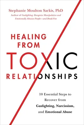 Guérir des relations toxiques : 10 étapes essentielles pour se remettre du Gaslighting, du Narcissisme et de l'abus émotionnel - Healing from Toxic Relationships: 10 Essential Steps to Recover from Gaslighting, Narcissism, and Emotional Abuse