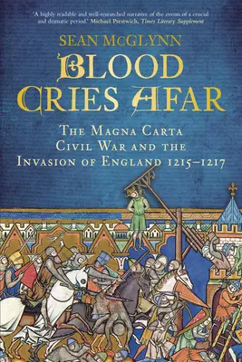 Blood Cries Afar : La guerre de la Magna Carta et l'invasion de l'Angleterre 1215-1217 - Blood Cries Afar: The Magna Carta War and the Invasion of England 1215-1217