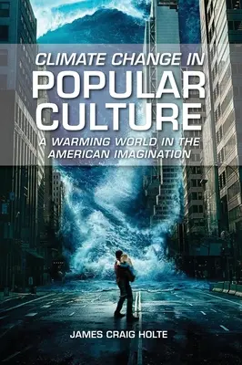 Le changement climatique dans la culture populaire : Un monde qui se réchauffe dans l'imaginaire américain - Climate Change in Popular Culture: A Warming World in the American Imagination