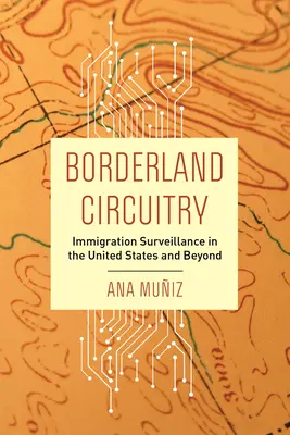 Borderland Circuitry : Surveillance de l'immigration aux États-Unis et au-delà - Borderland Circuitry: Immigration Surveillance in the United States and Beyond