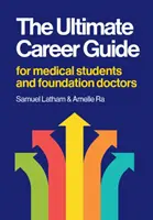 Ultimate Career Guide - Pour les étudiants en médecine et les médecins débutants - Ultimate Career Guide - For medical students and foundation doctors