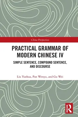 Grammaire pratique du chinois moderne IV : la phrase simple, la phrase composée et le discours - Practical Grammar of Modern Chinese IV: Simple Sentence, Compound Sentence, and Discourse