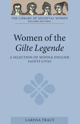 Les femmes de la Gilte Legende : Une sélection de vies de saintes du Moyen-anglais - Women of the Gilte Legende: A Selection of Middle English Saints Lives