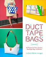 Duct Tape Bags - 40 projets de fourre-tout, de pochettes, de sacs de messageries et de bols - Duct Tape Bags - 40 Projects for Totes, Clutches, Messenger Bags, and Bowlers