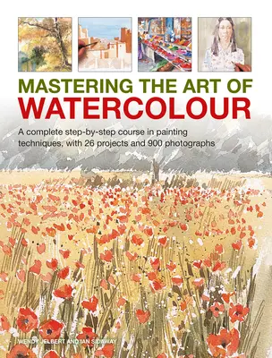 Maîtriser l'art de l'aquarelle : Un cours complet, étape par étape, sur les techniques de peinture, avec 26 projets et 900 photographies - Mastering the Art of Watercolour: A Complete Step-By-Step Course in Painting Techniques, with 26 Projects and 900 Photographs