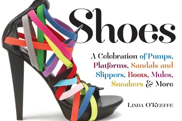 Chaussures : Une célébration des escarpins, des sandales, des pantoufles et plus encore - Shoes: A Celebration of Pumps, Sandals, Slippers & More