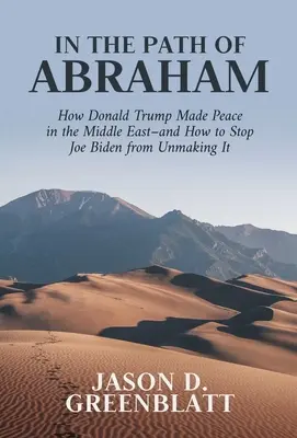 Sur le chemin d'Abraham : Comment Donald Trump a fait la paix au Moyen-Orient - et comment empêcher Joe Biden de la défaire - In the Path of Abraham: How Donald Trump Made Peace in the Middle East-And How to Stop Joe Biden from Unmaking It