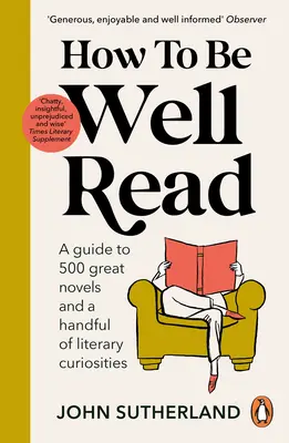 Comment être bien lu : Un guide de 500 grands romans et une poignée de curiosités littéraires - How to Be Well Read: A Guide to 500 Great Novels and a Handful of Literary Curiosities