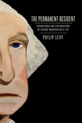 Le résident permanent : Fouilles et explorations de la vie de George Washington - The Permanent Resident: Excavations and Explorations of George Washington's Life