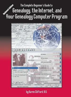Le guide complet du débutant en généalogie : Internet et votre programme informatique de généalogie. Édition mise à jour - The Complete Beginner's Guide to Genealogy: the Internet and Your Genealogy Computer Program. Updated Edition