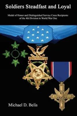 Soldats inébranlables et loyaux : Les récipiendaires de la médaille d'honneur et de la Croix du service distingué de la 4e division pendant la Première Guerre mondiale - Soldiers Steadfast and Loyal: Medal of Honor and Distinguished Service Cross Recipients of the 4th Division in World War One