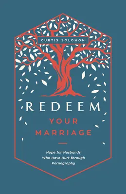 Rédimer votre mariage : L'espoir pour les maris qui ont souffert de la pornographie - Redeem Your Marriage: Hope for Husbands Who Have Hurt Through Pornography
