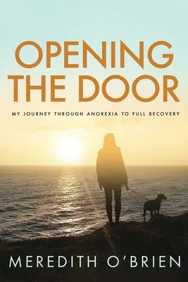 Ouvrir la porte : Mon voyage à travers l'anorexie jusqu'à la guérison totale - Opening the Door: My Journey Through Anorexia to Full Recovery