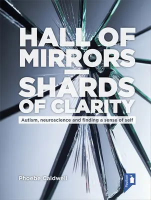 Salle des miroirs - Éclats de clarté : L'autisme, les neurosciences et la recherche du sens de soi - Hall of Mirrors - Shards of Clarity: Autism, Neuroscience and Finding a Sense of Self