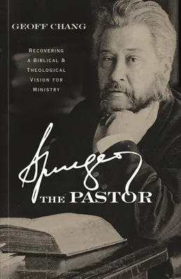 Spurgeon le pasteur : Retrouver une vision biblique et théologique du ministère - Spurgeon the Pastor: Recovering a Biblical and Theological Vision for Ministry