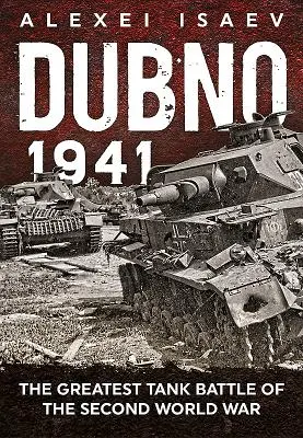 Dubno 1941 : La plus grande bataille de chars de la Seconde Guerre mondiale - Dubno 1941: The Greatest Tank Battle of the Second World War