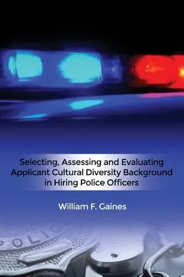 Sélection, évaluation et appréciation de la diversité culturelle des candidats lors de l'embauche d'agents de police - Selecting, Assessing and Evaluating Applicant Cultural Diversity Background in Hiring Police Officers
