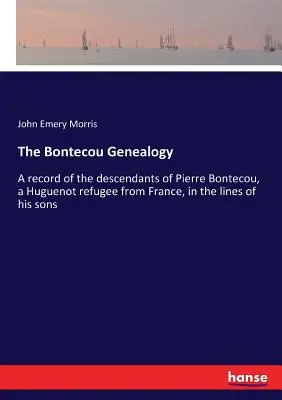 La généalogie Bontecou : Un registre des descendants de Pierre Bontecou, un réfugié huguenot de France, dans les lignées de ses fils. - The Bontecou Genealogy: A record of the descendants of Pierre Bontecou, a Huguenot refugee from France, in the lines of his sons