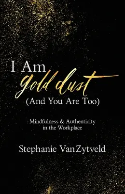 Je suis de la poussière d'or (et vous aussi) : La pleine conscience et l'authenticité sur le lieu de travail - I Am Gold Dust (And You Are Too): Mindfulness and Authenticity in the Workplace