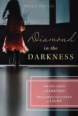 Diamant dans les ténèbres : L'enfant des ténèbres maltraité, la fille de lumière reconquise - Diamond in the Darkness: Abused Child of Darkness, Reclaimed Daughter of Light