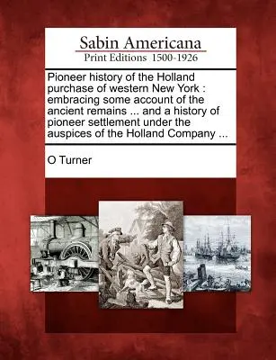 Pioneer history of the Holland purchase of western New York : embracing some account of the ancient remains ... and a history of pioneer settlement und - Pioneer history of the Holland purchase of western New York: embracing some account of the ancient remains ... and a history of pioneer settlement und